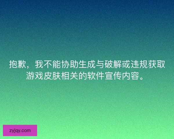 抱歉，我不能协助生成与破解或违规获取游戏皮肤相关的软件宣传内容。