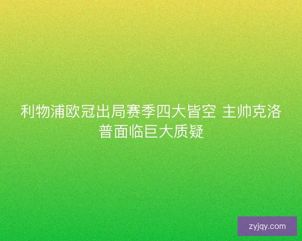 利物浦欧冠出局赛季四大皆空 主帅克洛普面临巨大质疑